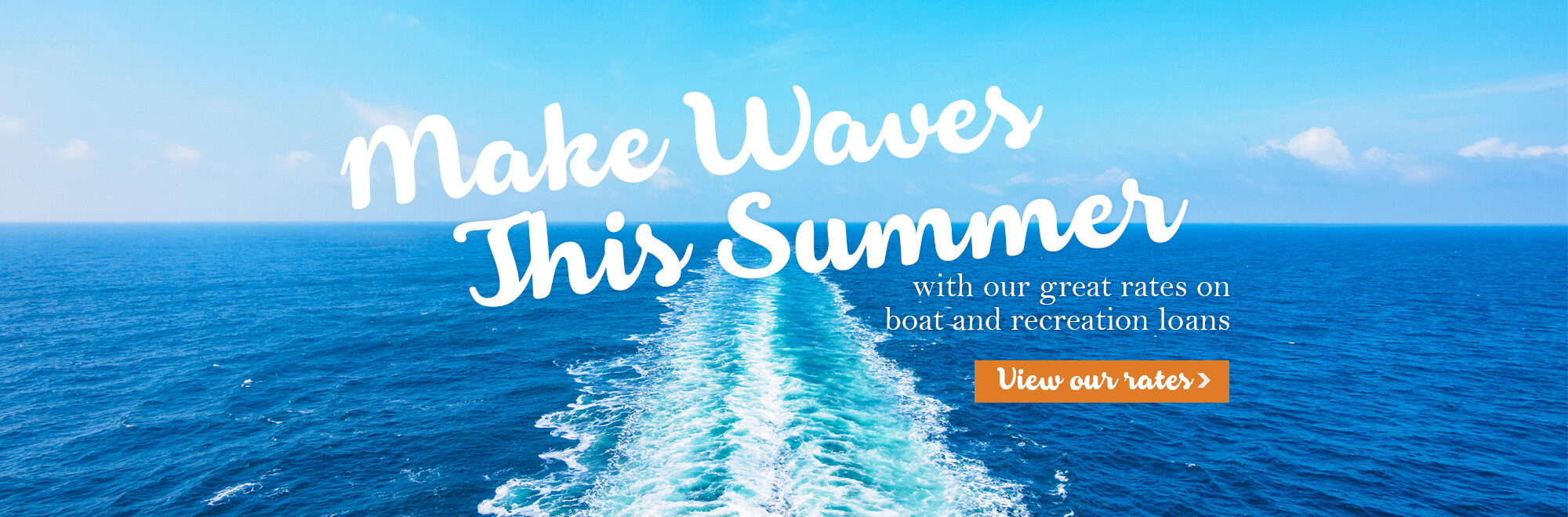 Make waves this summer with our great rates on boat and recreation loans. View our rates.