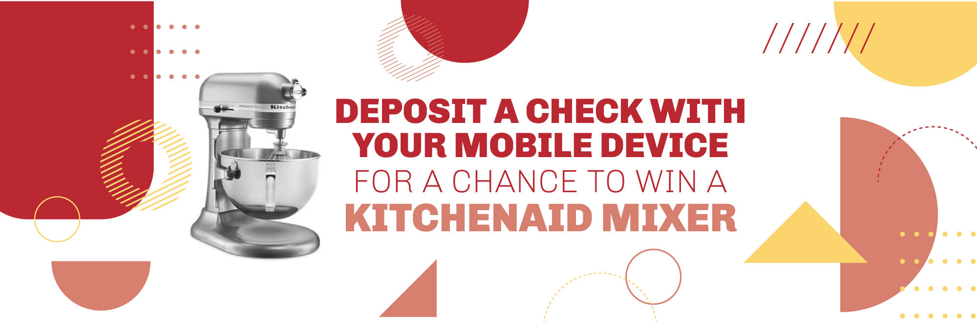 Deposit a check with your mobile device for a chance to win a Kitchenaid Mixer