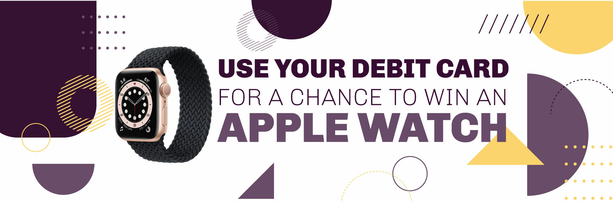 Use your debit card with signature for a chance to win a Apple Watch.